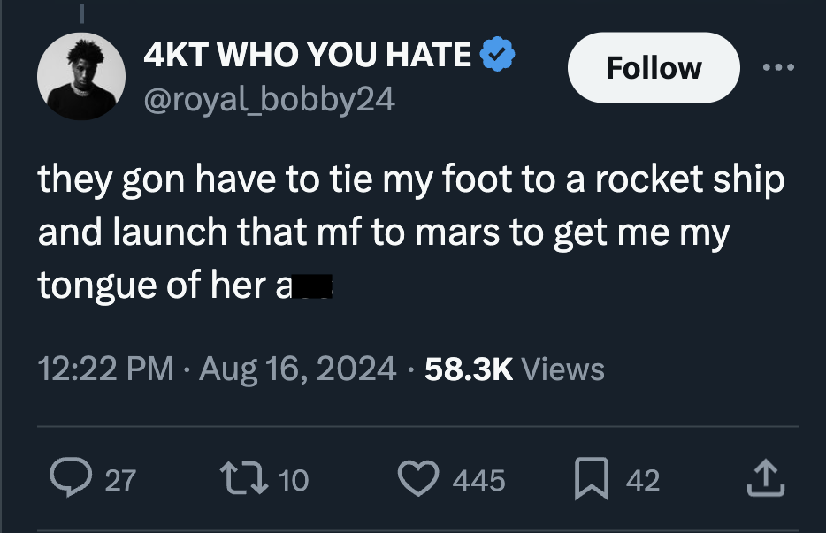 screenshot - 4KT Who You Hate they gon have to tie my foot to a rocket ship and launch that mf to mars to get me my tongue of her a Views 27 10 445 42